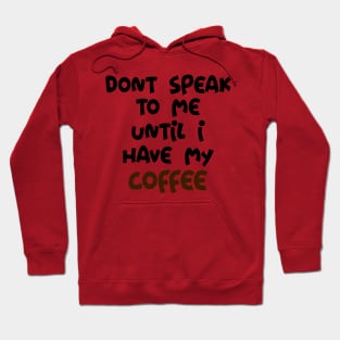 Don't Speak to me until I have my Coffee Hoodie